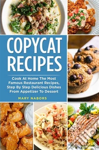 Copycat RecipesCook At Home The Most Famous Restaurant Recipes, Step By Step Delicious Dishes From Appetizer To Dessert. E-book. Formato EPUB ebook