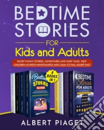 Bedtime Stories (8 Books in 1)Bedtime Stories for Kids and Adults. Short Funny Stories, Adventures and Fairy Tales. Help Children Achieve Mindfulness and Calm to Fall Asleep Fast. E-book. Formato EPUB ebook di Albert Piaget