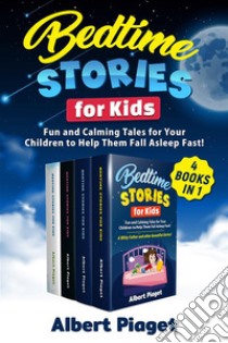 Bedtime Stories for Kids (4 Books in 1)Fun and Calming Tales for Your Children to Help Them Fall Asleep Fast!. E-book. Formato EPUB ebook di Albert Piaget