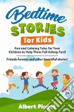 Bedtime Stories for KidsFun and Calming Tales for Your Children to Help Them Fall Asleep Fast! Friends Forever and other beautiful stories!. E-book. Formato EPUB ebook