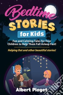 Bedtime Stories for KidsFun and Calming Tales for Your Children to Help Them Fall Asleep Fast! Helping Out and other beautiful stories!. E-book. Formato EPUB ebook di Albert Piaget