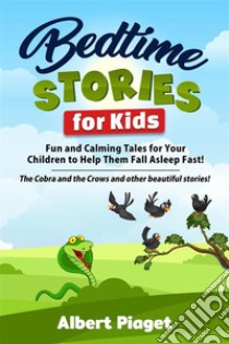 Bedtime Stories for KidsFun and Calming Tales for Your Children to Help Them Fall Asleep Fast! The Cobra and the Crows and other beautiful stories!. E-book. Formato EPUB ebook di Albert Piaget