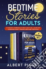 Bedtime Stories for Adults (4 Books in 1)A Complete Compendium to Help Adults Fall Asleep and Overcome Anxiety through Deep Sleep Meditation. E-book. Formato EPUB ebook