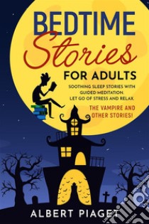 Bedtime Stories for AdultsSoothing Sleep Stories with Guided Meditation. Let Go of Stress and Relax. Th? Vampire and other stories!. E-book. Formato EPUB ebook di Albert Piaget