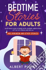 Bedtime Stories for AdultsSoothing Sleep Stories with Guided Meditation. Let Go of Stress and Relax. Mrs Robinson and other stories!. E-book. Formato EPUB ebook