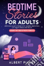 Bedtime Stories for AdultsSoothing Sleep Stories with Guided Meditation. Let Go of Stress and Relax. Adore Me and other stories!. E-book. Formato EPUB ebook