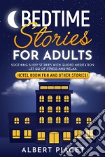 Bedtime Stories for AdultsSoothing Sleep Stories with Guided Meditation. Let Go of Stress and Relax. Hotel Room Fun and other stories!. E-book. Formato EPUB ebook