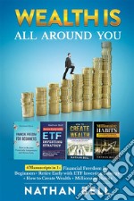 Wealth is All Around You4 Manuscripts in 1 : Financial Freedom for Beginners + Retire Early with ETF Investing Strategy + How to Create Wealth + Millionaire Habits. E-book. Formato EPUB