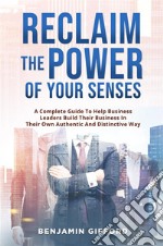 Reclaim the Power of Your SensesA Complete Guide To Help Business Leaders Build Their Business In Their Own Authentic And Distinctive Way. E-book. Formato EPUB