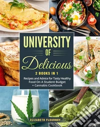 University of Delicious (2 Books in 1)Recipes and Advice for Tasty Healthy Food On A Student Budget + Cannabis Cookbook. E-book. Formato EPUB ebook