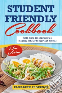 Student-friendly cookbookCheap, Quick, And Healthy Meals. Delicious, Time-Saving Recipes On A Budget (New Version). E-book. Formato EPUB ebook