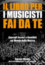 Il libro per i musicisti fai da teConsigli tecnici e Aneddoti sul Mondo della Musica.. E-book. Formato EPUB ebook