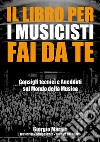 Il libro per i musicisti fai da teConsigli tecnici e Aneddoti sul Mondo della Musica.. E-book. Formato EPUB ebook di Giorgio Maraia