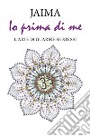 Io prima di me. L&apos;arte di guarire se stessi. E-book. Formato EPUB ebook