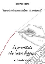 La Prostituta che amava leggereCosa resta in chi ha conosciuto l’amore che non sia amore?. E-book. Formato PDF ebook