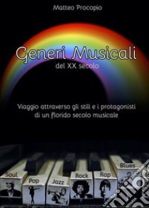 Generi musicali del XX secoloViaggio attraverso gli stili e i protagonisti di un florido secolo musicale. E-book. Formato EPUB ebook di Matteo Procopio