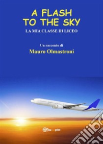 A Flash to the Sky. E-book. Formato EPUB ebook di Mauro Olmastroni