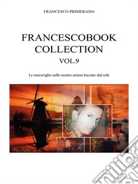 Francescobook Collection - Vol.9 - Le meraviglie nelle nostre anime baciate dal sole. E-book. Formato EPUB ebook