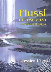 Flussi di coscienza - Poesie dell'anima. E-book. Formato EPUB ebook di Jessica Cigni