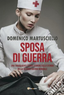 Sposa di Guerra. E-book. Formato EPUB ebook di Domenico Martusciello