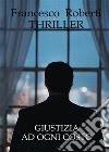 Giustizia Ad Ogni Costo. E-book. Formato EPUB ebook di Francesco Roberti