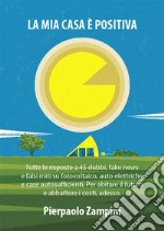 La mia casa è positivaTutte le risposte a 45 dubbi, fake news e falsi miti su fotovoltaico, auto elettriche e case autosufficienti. Per abitare il futuro e abbattere i costi, adesso.. E-book. Formato EPUB