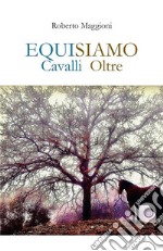 EQUISIAMO. Cavalli Oltre. E-book. Formato EPUB ebook