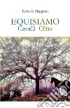 EQUISIAMO. Cavalli Oltre. E-book. Formato EPUB ebook