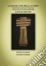 LA SEPOLTURA NELLA STORIA. Analisi del procedimento di sepoltura e del processo di tanatometamorfosi Culto dei defunti. E-book. Formato EPUB ebook