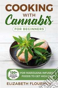 Cooking with cannabis for beginners120+  Delicious and Mouthwatering  Recipes for Marijuana-Infused  Foods to Get High On. E-book. Formato EPUB ebook