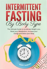 Intermittent Fasting by Body TypeThe Ultimate Guide to Accelerate Weight Loss, Reset your Metabolism, Increase your Energy and Detox your Body. E-book. Formato EPUB ebook