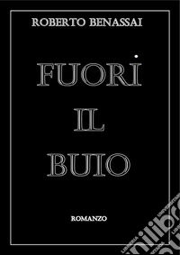Fuori il buioRomanzo fantasiosamente tratto da una storia vera. E-book. Formato EPUB ebook