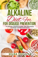 Alkaline Diet For Disease PreventionThe Ultimate Guide to Eat Healthy, Fight Inflammation, Lose Weight and Fight Cronic Disease. E-book. Formato EPUB