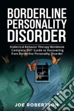 Borderline Personality DisorderDialectical Behavior Therapy Workbook, Complete DBT Guide to Recovering from Borderline Personality Disorder. E-book. Formato EPUB ebook