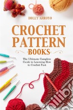 Crochet Pattern BooksThe Ultimate Complete Guide to Learning How to Crochet Fast. E-book. Formato EPUB