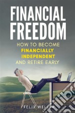 Financial FreedomHow To Become Financially Independent and Retire Early. E-book. Formato EPUB ebook