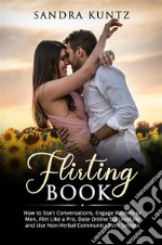 Flirting BookHow to Start Conversations, Engage Women or Men, Flirt Like a Pro, Date Online Successfully and Use Non-Verbal Communications Secrets. E-book. Formato EPUB ebook