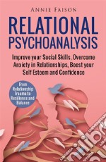 Relational PsychoanalysisImprove your Social Skills, Overcome Anxiety in Relationships, Boost your Self Esteem and Confidence. From Relationship Trauma to Resilience and Balance. E-book. Formato EPUB ebook