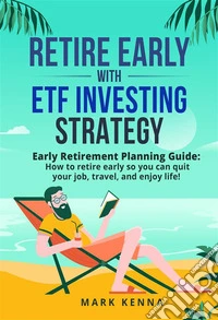Retire Early with ETF Investing StrategyEarly Retirement Planning Guide: How to retire early so you can quit your job, travel, and enjoy life!. E-book. Formato EPUB ebook