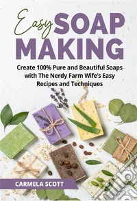 Easy Soap MakingCreate 100% Pure and Beautiful Soaps with The Nerdy Farm Wife’s Easy Recipes and Techniques. E-book. Formato EPUB ebook