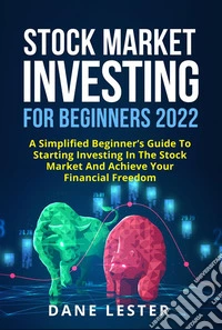 Stock market investing for beginners 2022A Simplified Beginner’s Guide To Starting Investing In The Stock Market And Achieve Your Financial Freedom. E-book. Formato EPUB ebook