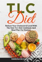 TLC DietReduce Your Cholesterol Level With The New TLC Diet Cookbook And Meal Plan For Novices. E-book. Formato EPUB ebook