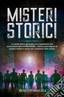 Misteri storiciLa verità dietro gli eventi e le cospirazioni più sconcertanti del mondo rivelate - Storie sconvolgenti di quattro misteri e teorie del complotto della storia!. E-book. Formato EPUB ebook di Realtà Parallela