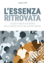 L&apos;Essenza Ritrovata. Viaggio andata-ritorno nell&apos;iceberg delle relazioni umaneViaggio andata-ritorno nell&apos;iceberg delle relazioni umane. E-book. Formato EPUB