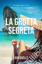 La grotta segretaUn tuffo dentro di sé, alla scoperta del vero amore. E-book. Formato EPUB ebook