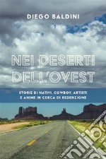 Nei deserti dell&apos;ovestSTORIE DI NATIVI, COWBOY, ARTISTI E ANIME IN CERCA DI REDENZIONE. E-book. Formato EPUB ebook