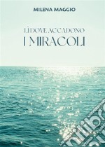 Lì dove accadono i miracoli. E-book. Formato EPUB ebook