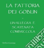 La Fattoria dei Goblin - Un&apos;Allegra e Scatenata CombriccolaUn&apos;Allegra e Scatenata Combriccola. E-book. Formato EPUB