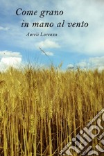 Come grano in mano al vento. E-book. Formato EPUB ebook