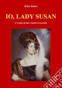 IO, LADY SUSAN. L'eroina di Jane Austen si racconta. E-book. Formato EPUB ebook di Patrizia Lello